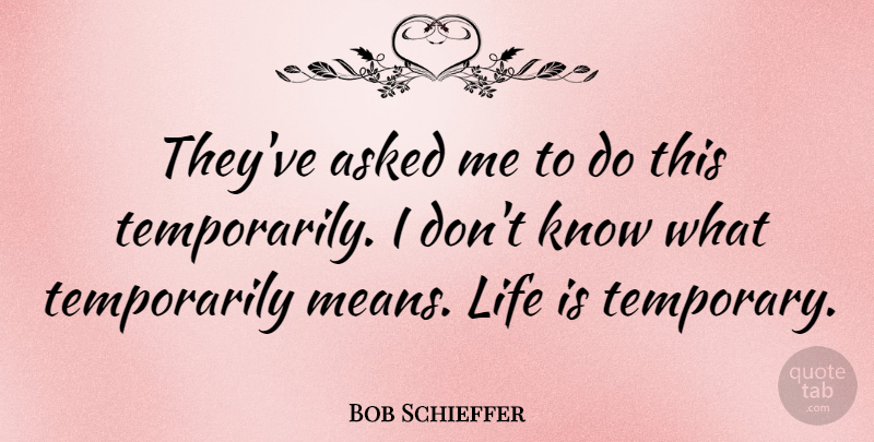 Bob Schieffer Quote About Mean, Literature, Life Is: Theyve Asked Me To Do...