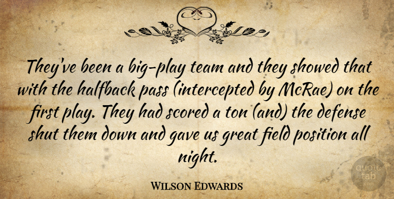 Wilson Edwards Quote About Defense, Field, Gave, Great, Pass: Theyve Been A Big Play...