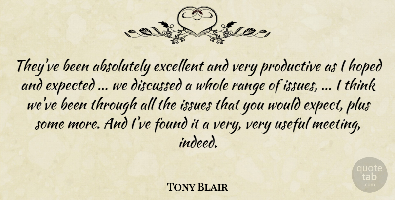 Tony Blair Quote About Absolutely, Discussed, Excellent, Expected, Found: Theyve Been Absolutely Excellent And...