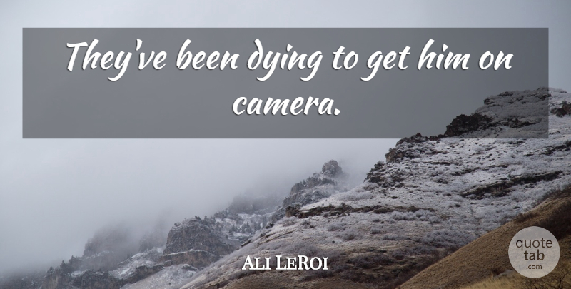 Ali LeRoi Quote About Dying: Theyve Been Dying To Get...