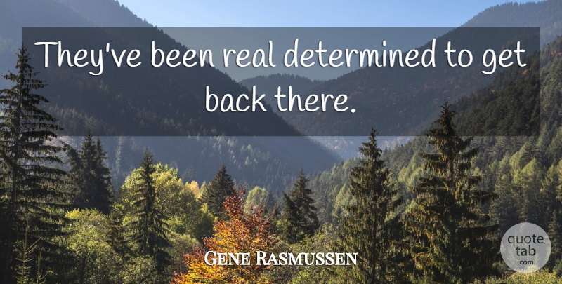 Gene Rasmussen Quote About Determination, Determined: Theyve Been Real Determined To...