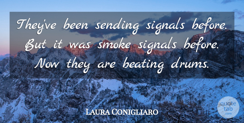 Laura Conigliaro Quote About Beating, Sending, Signals, Smoke: Theyve Been Sending Signals Before...