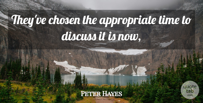 Peter Hayes Quote About Chosen, Discuss, Time: Theyve Chosen The Appropriate Time...