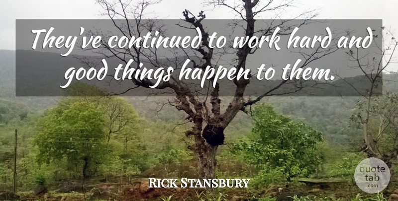 Rick Stansbury Quote About Continued, Good, Happen, Hard, Work: Theyve Continued To Work Hard...
