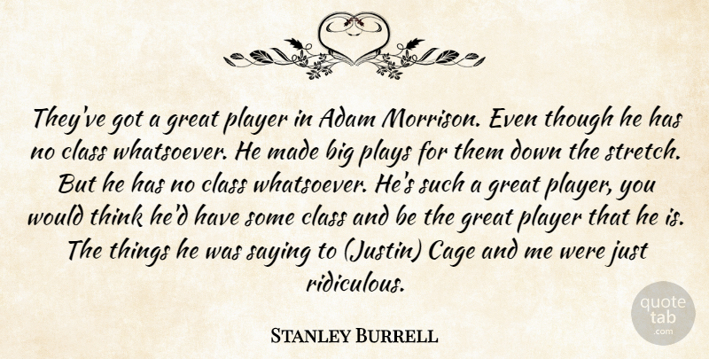 Stanley Burrell Quote About Adam, Cage, Class, Great, Player: Theyve Got A Great Player...