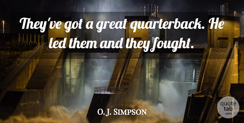 O. J. Simpson Quote About Great, Led: Theyve Got A Great Quarterback...