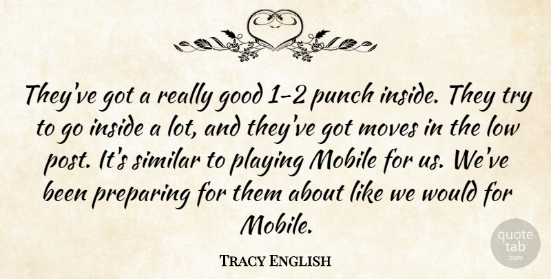Tracy English Quote About Good, Inside, Low, Mobile, Moves: Theyve Got A Really Good...