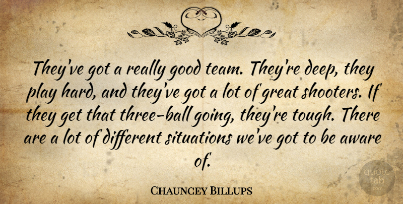 Chauncey Billups Quote About Aware, Good, Great, Situations: Theyve Got A Really Good...