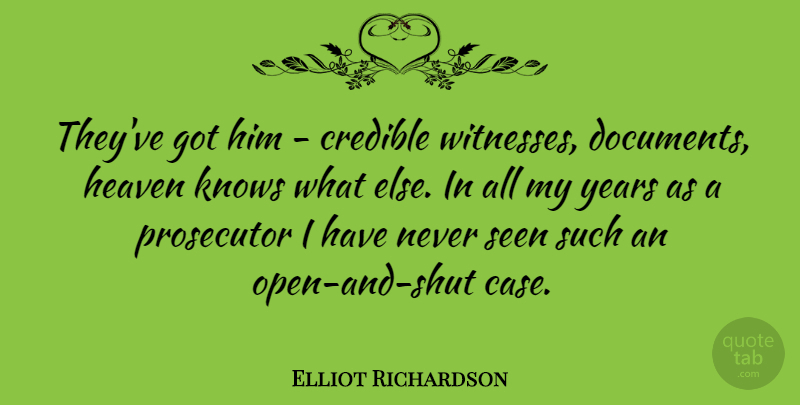 Elliot Richardson Quote About Credible, Knows, Prosecutor: Theyve Got Him Credible Witnesses...