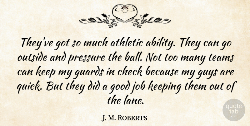 J. M. Roberts Quote About Ability, Athletic, Check, Good, Guards: Theyve Got So Much Athletic...