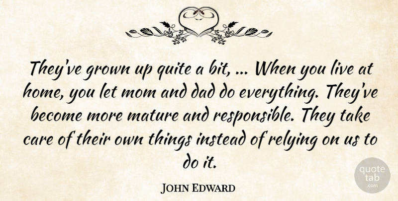 John Edward Quote About Care, Dad, Grown, Instead, Mature: Theyve Grown Up Quite A...