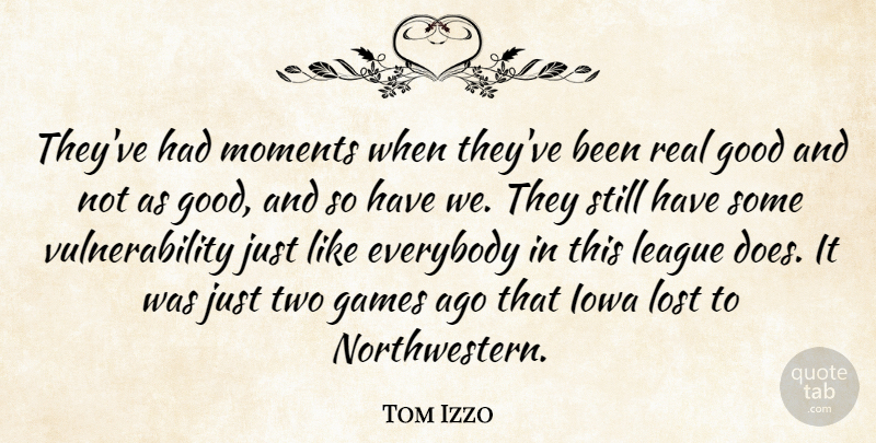 Tom Izzo Quote About Everybody, Games, Good, Iowa, League: Theyve Had Moments When Theyve...
