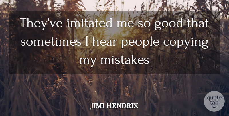 Jimi Hendrix Quote About Mistake, People, Copying: Theyve Imitated Me So Good...