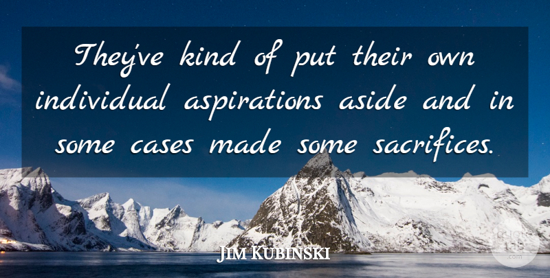 Jim Kubinski Quote About Aside, Cases, Individual: Theyve Kind Of Put Their...