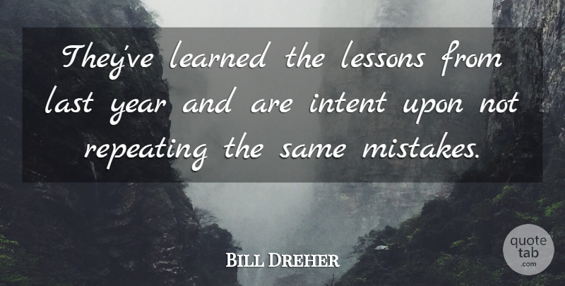 Bill Dreher Quote About Intent, Last, Learned, Lessons, Repeating: Theyve Learned The Lessons From...