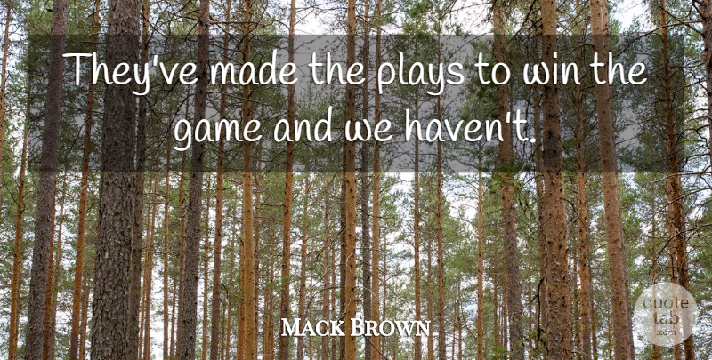Mack Brown Quote About Game, Plays, Win: Theyve Made The Plays To...