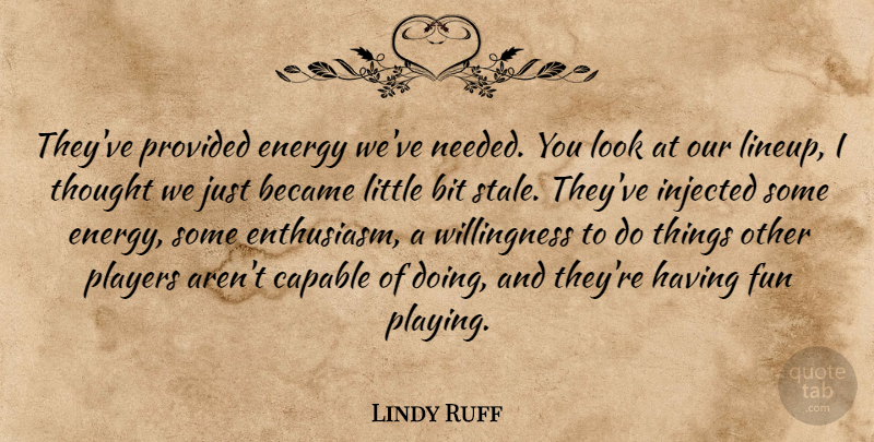 Lindy Ruff Quote About Became, Bit, Capable, Energy, Fun: Theyve Provided Energy Weve Needed...