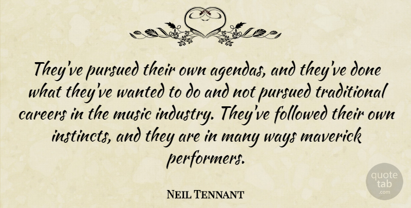 Neil Tennant Quote About Careers, Followed, Maverick, Music, Pursued: Theyve Pursued Their Own Agendas...