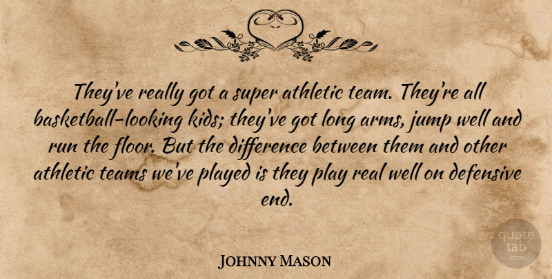 Johnny Mason Quote About Athletic, Defensive, Difference, Jump, Played: Theyve Really Got A Super...