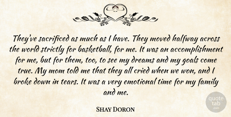 Shay Doron Quote About Across, Broke, Cried, Dreams, Emotional: Theyve Sacrificed As Much As...