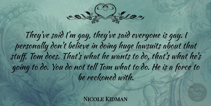 Nicole Kidman Quote About Believe, Gay, Want: Theyve Said Im Gay Theyve...