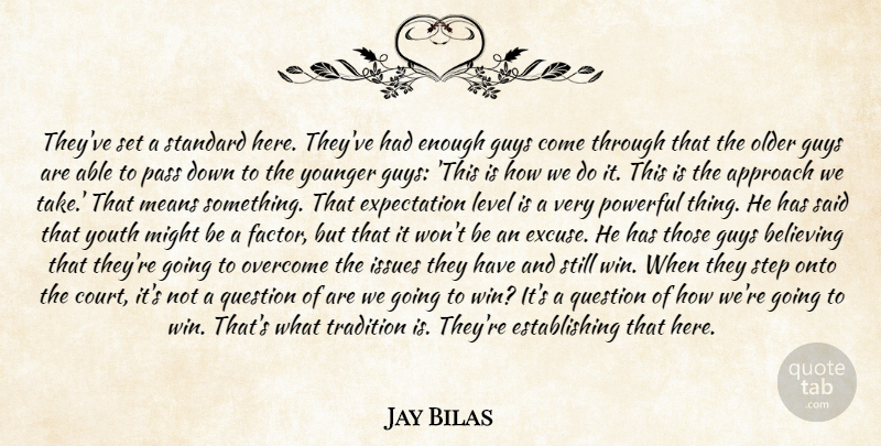 Jay Bilas Quote About Approach, Believing, Expectation, Guys, Issues: Theyve Set A Standard Here...