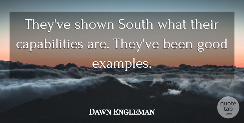 Dawn Engleman Quote About Good, Shown, South: Theyve Shown South What Their...