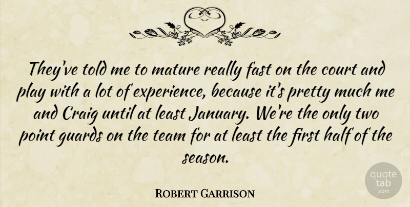 Robert Garrison Quote About Court, Craig, Experience, Fast, Guards: Theyve Told Me To Mature...