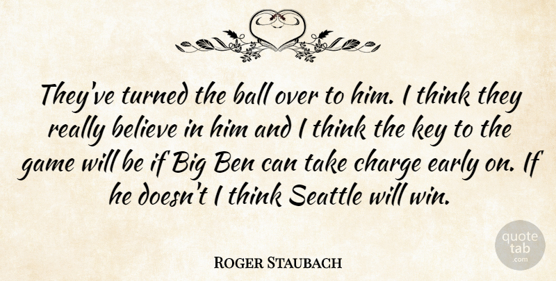 Roger Staubach Quote About Ball, Believe, Ben, Charge, Early: Theyve Turned The Ball Over...