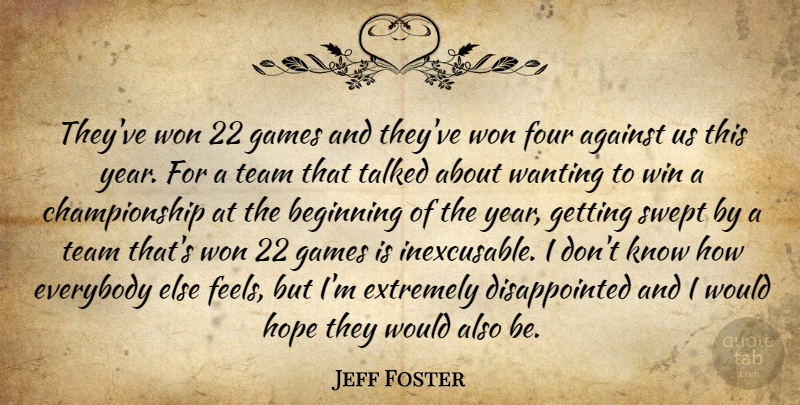 Jeff Foster Quote About Against, Beginning, Everybody, Extremely, Four: Theyve Won 22 Games And...