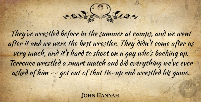 John Hannah Quote About Asked, Backing, Best, Guy, Hard: Theyve Wrestled Before In The...