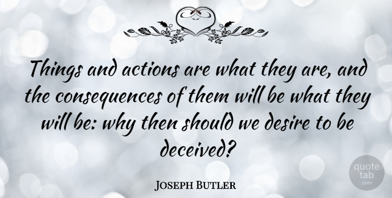 Joseph Butler Quote About Fate, Desire, Action: Things And Actions Are What...