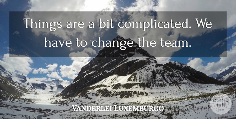 Vanderlei Luxemburgo Quote About Bit, Change: Things Are A Bit Complicated...