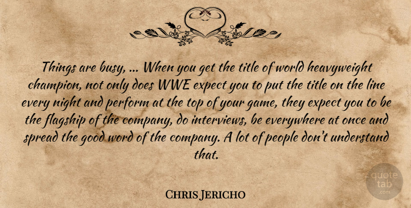 Chris Jericho Quote About Everywhere, Expect, Good, Line, Night: Things Are Busy When You...