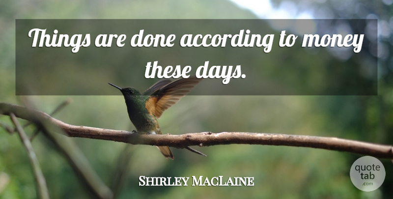 Shirley MacLaine Quote About Done, These Days: Things Are Done According To...