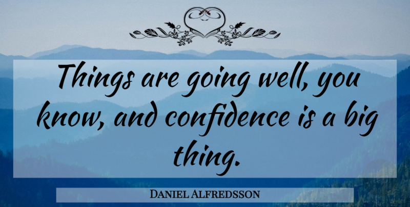 Daniel Alfredsson Quote About Confidence: Things Are Going Well You...