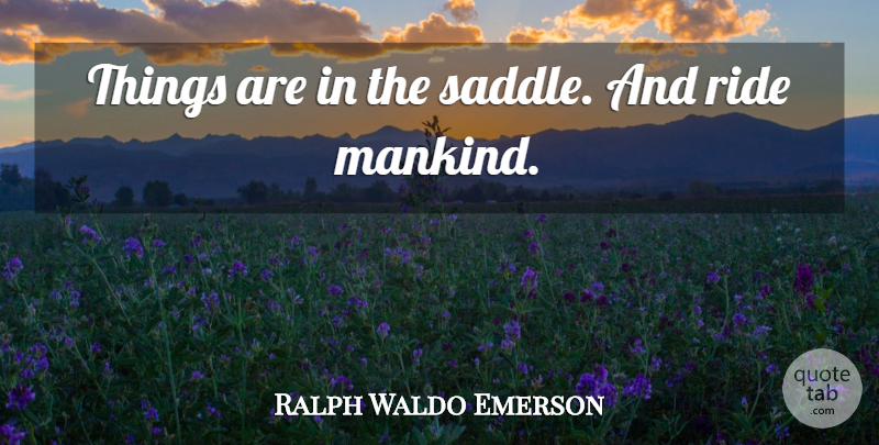 Ralph Waldo Emerson Quote About Transcendentalism, Saddles, Mankind: Things Are In The Saddle...
