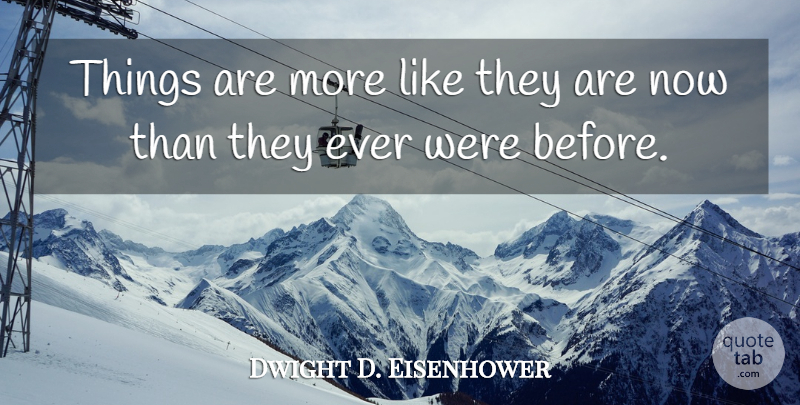 Dwight D. Eisenhower Quote About Funny, Truth, Humor: Things Are More Like They...