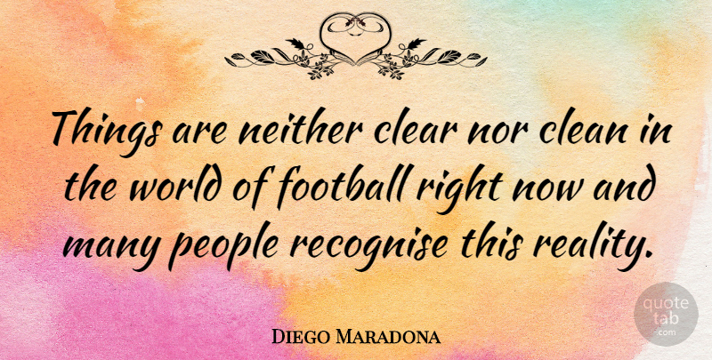 Diego Maradona Quote About Football, Reality, People: Things Are Neither Clear Nor...