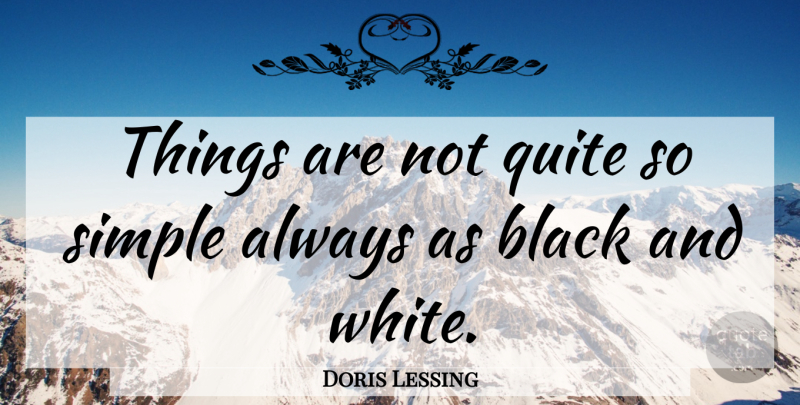Doris Lessing Quote About Black And White, Simple, Black White: Things Are Not Quite So...
