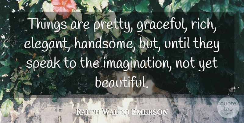 Ralph Waldo Emerson Quote About Beauty, Beautiful, Imagination: Things Are Pretty Graceful Rich...