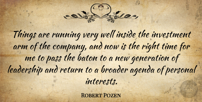 Robert Pozen Quote About Agenda, Arm, Baton, Broader, Generation: Things Are Running Very Well...