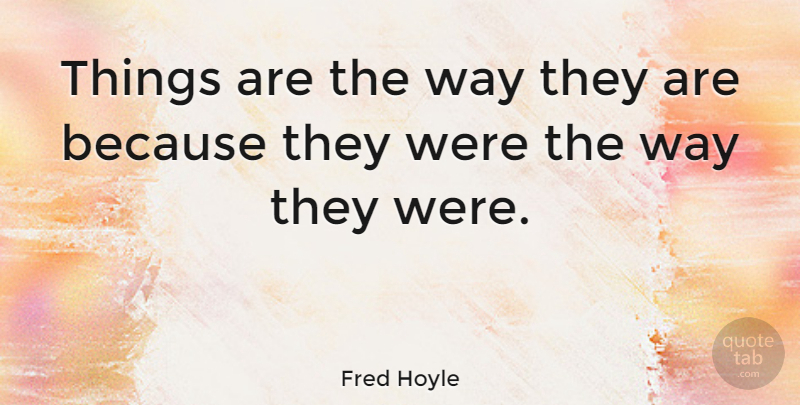 Fred Hoyle Quote About Way: Things Are The Way They...