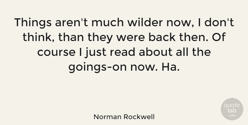 Norman Rockwell Quote About American Artist: Things Arent Much Wilder Now...