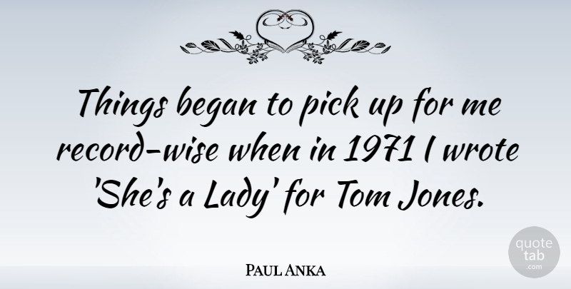 Paul Anka Quote About Pick, Tom: Things Began To Pick Up...