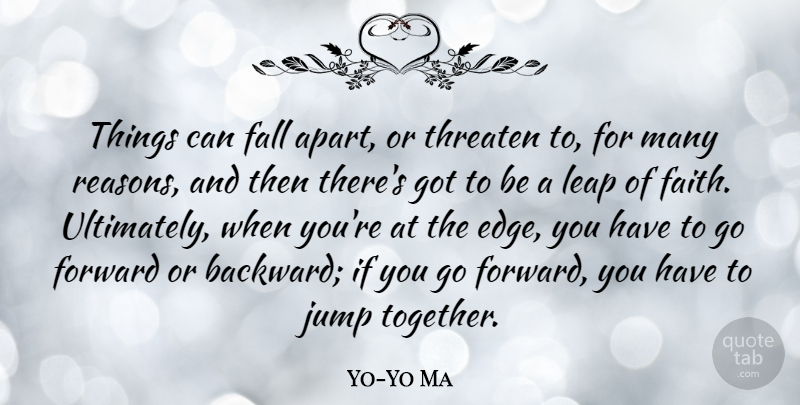 Yo-Yo Ma Quote About Fall, Together, Leap Of Faith: Things Can Fall Apart Or...