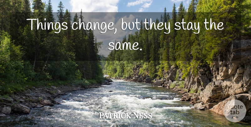 Patrick Ness Quote About Things Change: Things Change But They Stay...