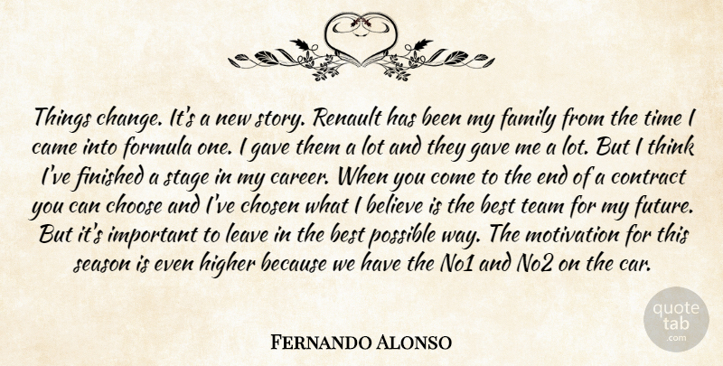 Fernando Alonso Quote About Believe, Best, Came, Choose, Chosen: Things Change Its A New...