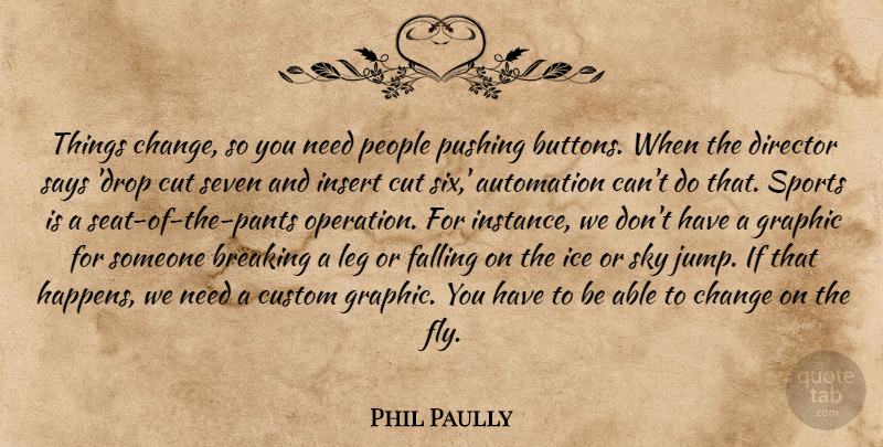 Phil Paully Quote About Automation, Breaking, Change, Custom, Cut: Things Change So You Need...
