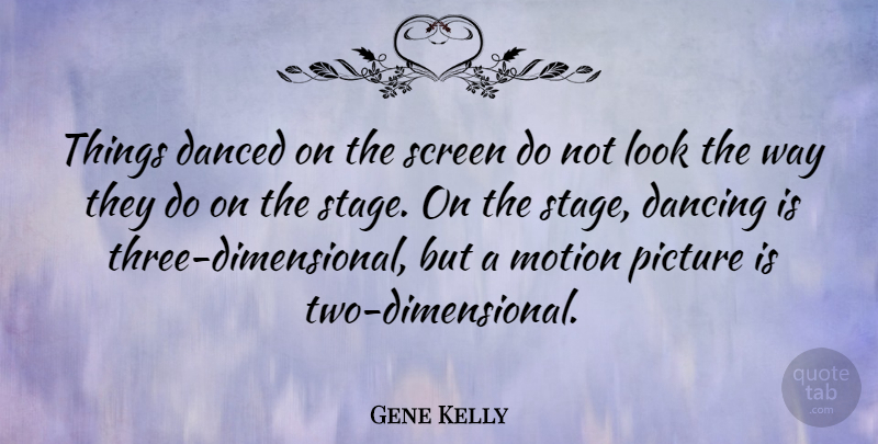 Gene Kelly Quote About Two, Dancing, Way: Things Danced On The Screen...